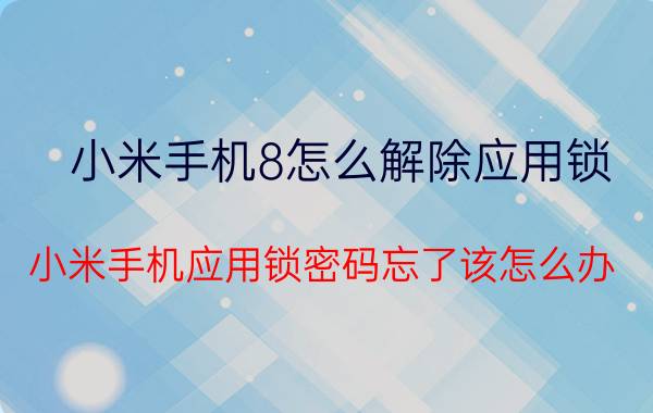 小米手机8怎么解除应用锁 小米手机应用锁密码忘了该怎么办？